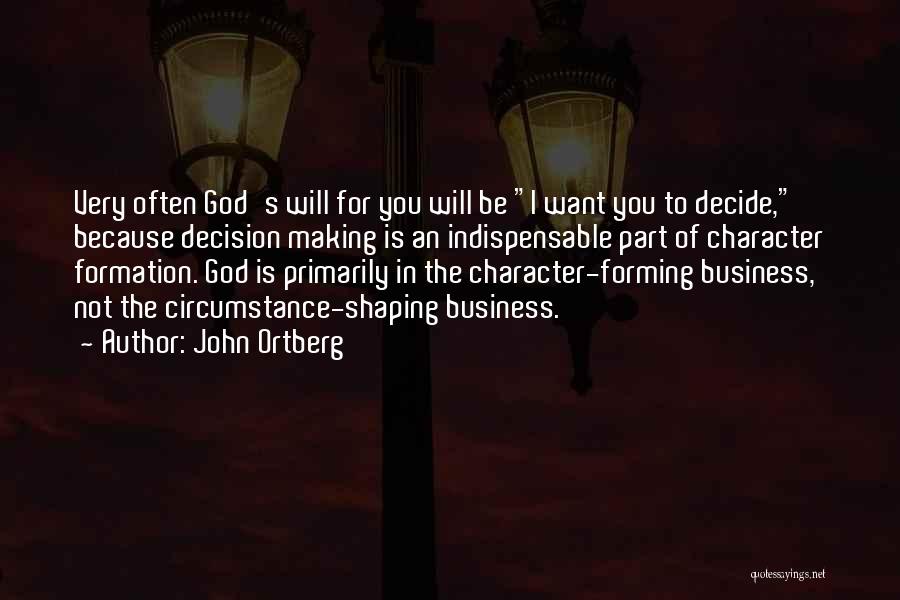John Ortberg Quotes: Very Often God's Will For You Will Be I Want You To Decide, Because Decision Making Is An Indispensable Part
