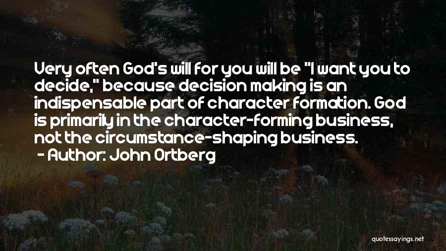 John Ortberg Quotes: Very Often God's Will For You Will Be I Want You To Decide, Because Decision Making Is An Indispensable Part