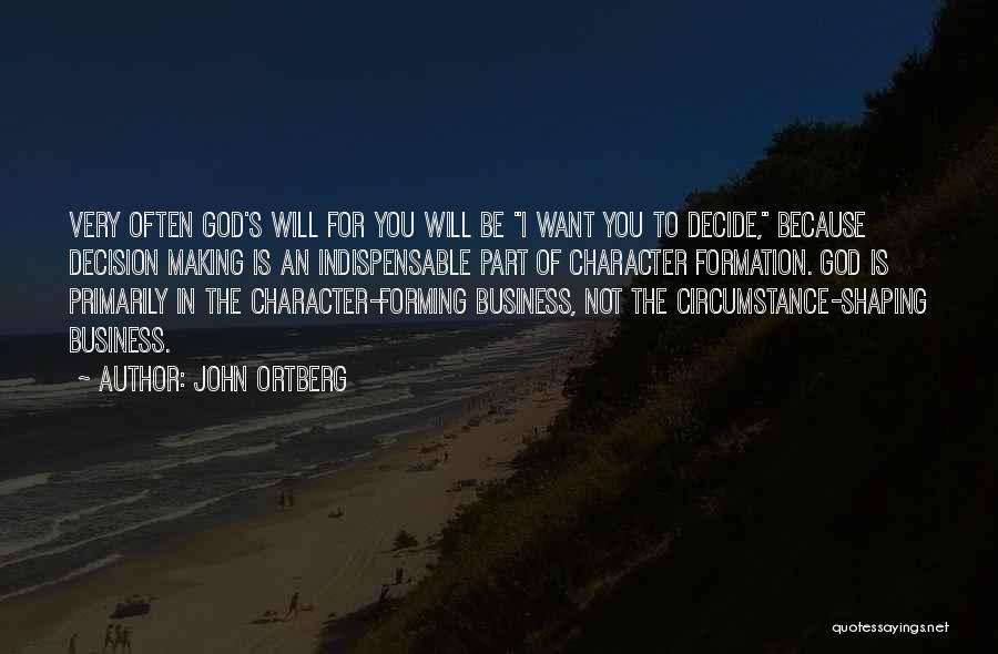 John Ortberg Quotes: Very Often God's Will For You Will Be I Want You To Decide, Because Decision Making Is An Indispensable Part