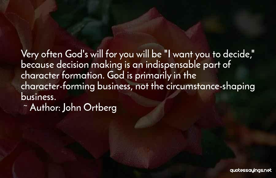 John Ortberg Quotes: Very Often God's Will For You Will Be I Want You To Decide, Because Decision Making Is An Indispensable Part