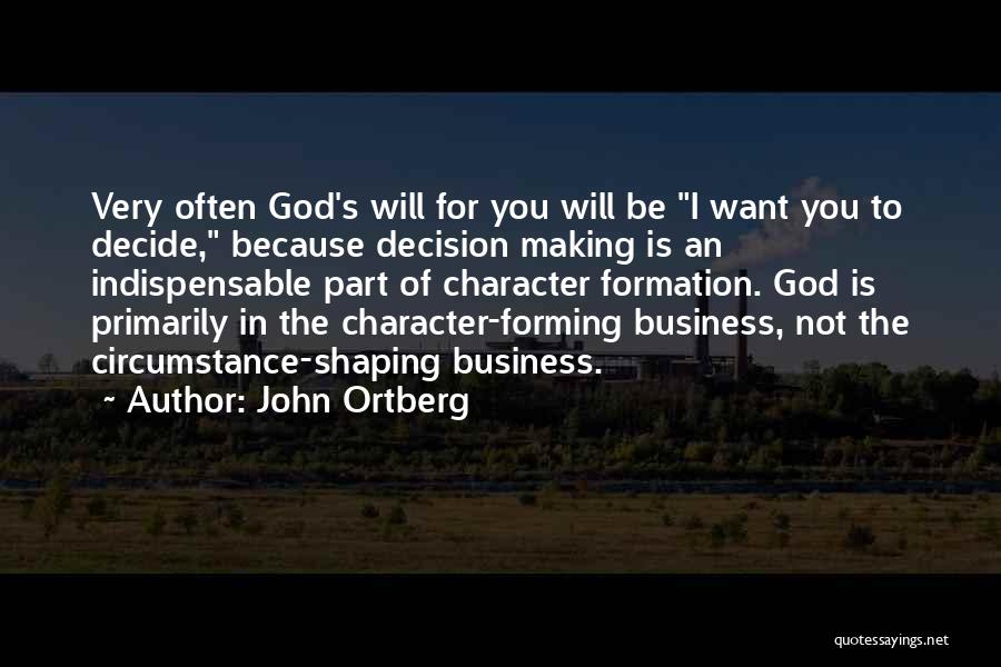 John Ortberg Quotes: Very Often God's Will For You Will Be I Want You To Decide, Because Decision Making Is An Indispensable Part