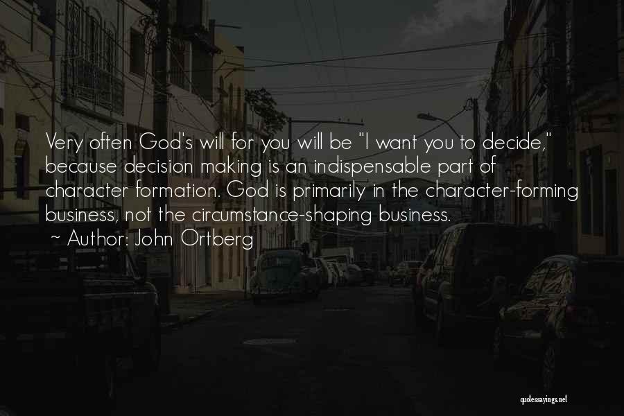 John Ortberg Quotes: Very Often God's Will For You Will Be I Want You To Decide, Because Decision Making Is An Indispensable Part