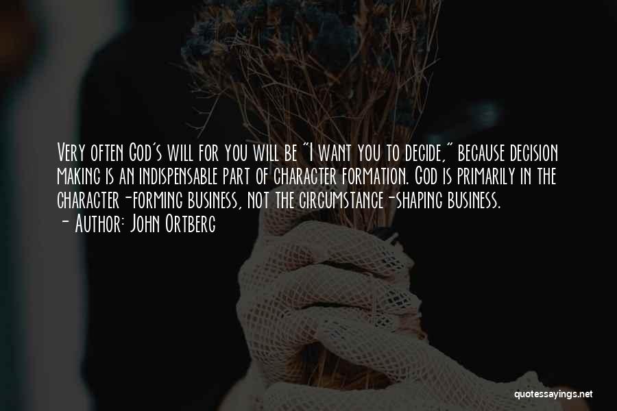 John Ortberg Quotes: Very Often God's Will For You Will Be I Want You To Decide, Because Decision Making Is An Indispensable Part