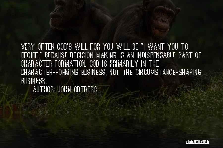 John Ortberg Quotes: Very Often God's Will For You Will Be I Want You To Decide, Because Decision Making Is An Indispensable Part