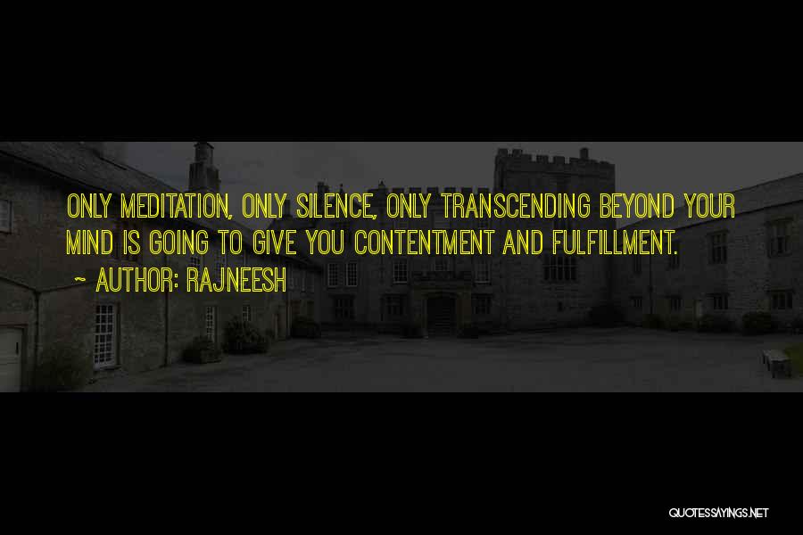 Rajneesh Quotes: Only Meditation, Only Silence, Only Transcending Beyond Your Mind Is Going To Give You Contentment And Fulfillment.