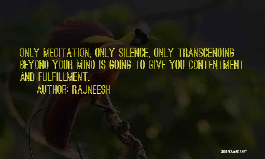 Rajneesh Quotes: Only Meditation, Only Silence, Only Transcending Beyond Your Mind Is Going To Give You Contentment And Fulfillment.