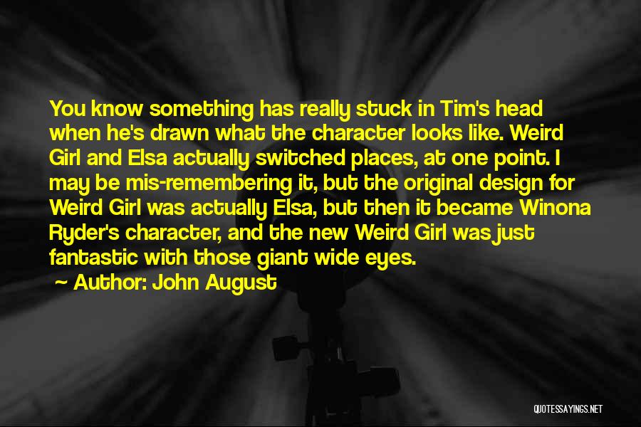 John August Quotes: You Know Something Has Really Stuck In Tim's Head When He's Drawn What The Character Looks Like. Weird Girl And