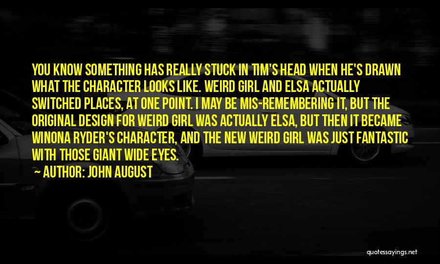 John August Quotes: You Know Something Has Really Stuck In Tim's Head When He's Drawn What The Character Looks Like. Weird Girl And