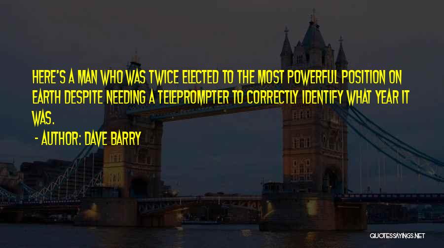 Dave Barry Quotes: Here's A Man Who Was Twice Elected To The Most Powerful Position On Earth Despite Needing A Teleprompter To Correctly