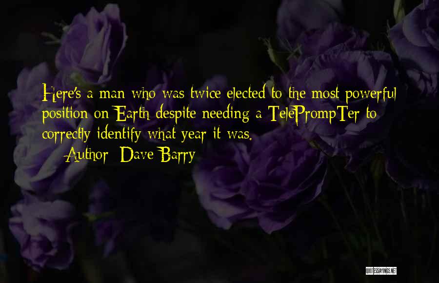 Dave Barry Quotes: Here's A Man Who Was Twice Elected To The Most Powerful Position On Earth Despite Needing A Teleprompter To Correctly