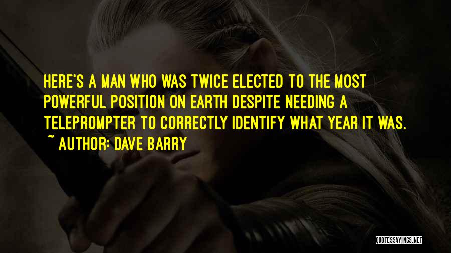 Dave Barry Quotes: Here's A Man Who Was Twice Elected To The Most Powerful Position On Earth Despite Needing A Teleprompter To Correctly