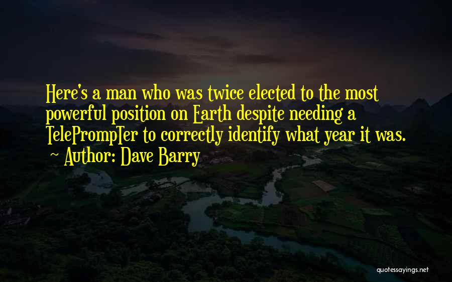 Dave Barry Quotes: Here's A Man Who Was Twice Elected To The Most Powerful Position On Earth Despite Needing A Teleprompter To Correctly