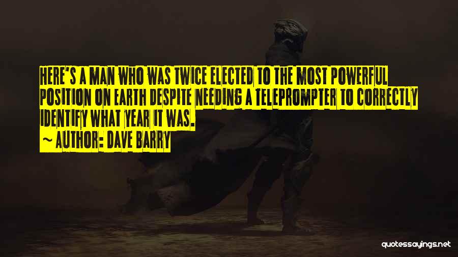 Dave Barry Quotes: Here's A Man Who Was Twice Elected To The Most Powerful Position On Earth Despite Needing A Teleprompter To Correctly