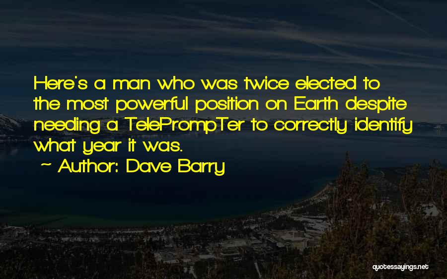 Dave Barry Quotes: Here's A Man Who Was Twice Elected To The Most Powerful Position On Earth Despite Needing A Teleprompter To Correctly