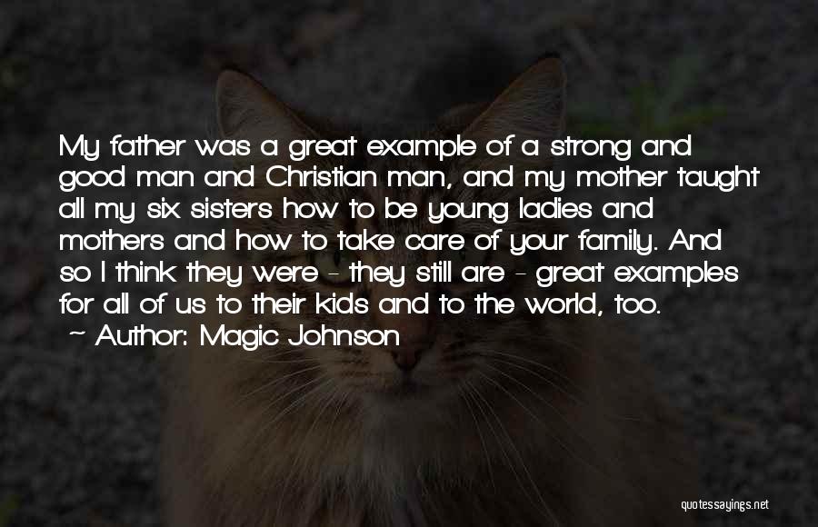 Magic Johnson Quotes: My Father Was A Great Example Of A Strong And Good Man And Christian Man, And My Mother Taught All
