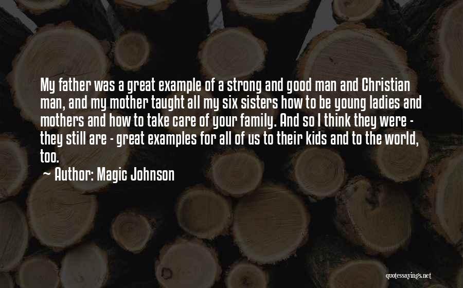 Magic Johnson Quotes: My Father Was A Great Example Of A Strong And Good Man And Christian Man, And My Mother Taught All