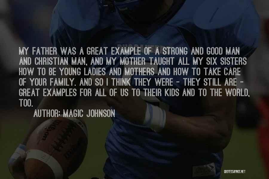 Magic Johnson Quotes: My Father Was A Great Example Of A Strong And Good Man And Christian Man, And My Mother Taught All