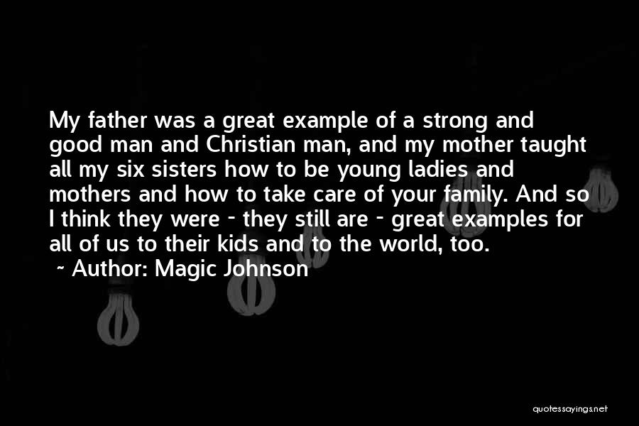 Magic Johnson Quotes: My Father Was A Great Example Of A Strong And Good Man And Christian Man, And My Mother Taught All