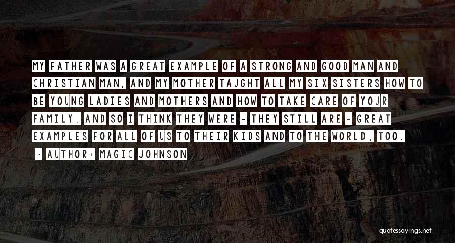 Magic Johnson Quotes: My Father Was A Great Example Of A Strong And Good Man And Christian Man, And My Mother Taught All