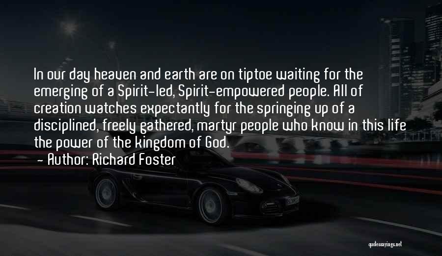 Richard Foster Quotes: In Our Day Heaven And Earth Are On Tiptoe Waiting For The Emerging Of A Spirit-led, Spirit-empowered People. All Of