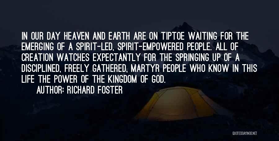 Richard Foster Quotes: In Our Day Heaven And Earth Are On Tiptoe Waiting For The Emerging Of A Spirit-led, Spirit-empowered People. All Of