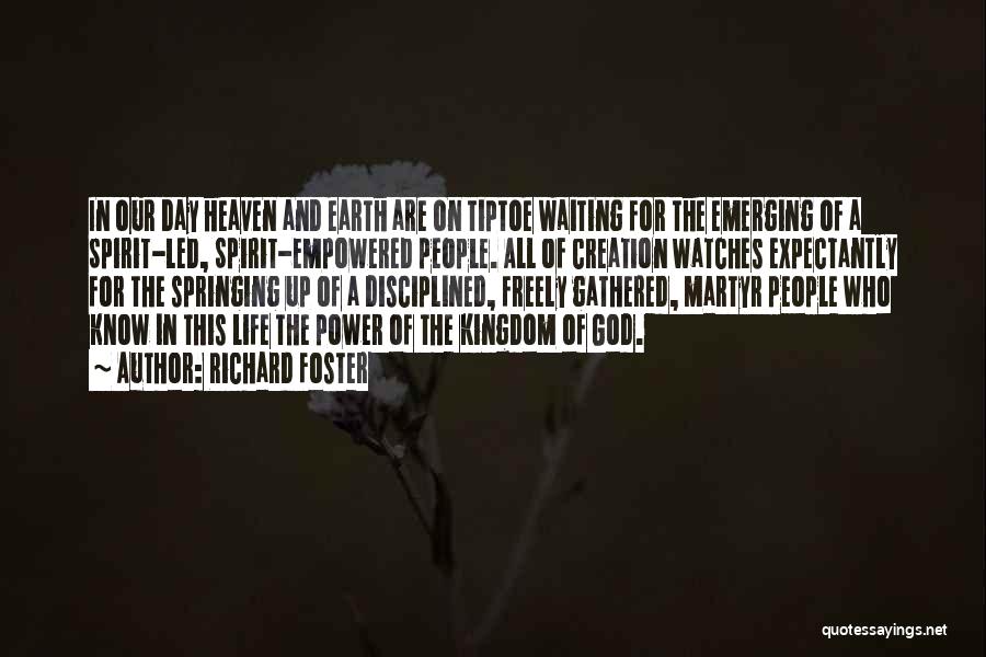 Richard Foster Quotes: In Our Day Heaven And Earth Are On Tiptoe Waiting For The Emerging Of A Spirit-led, Spirit-empowered People. All Of