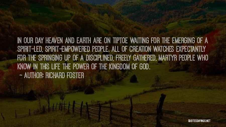 Richard Foster Quotes: In Our Day Heaven And Earth Are On Tiptoe Waiting For The Emerging Of A Spirit-led, Spirit-empowered People. All Of