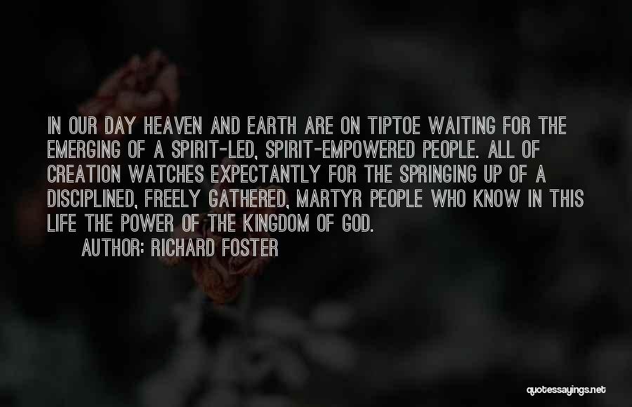 Richard Foster Quotes: In Our Day Heaven And Earth Are On Tiptoe Waiting For The Emerging Of A Spirit-led, Spirit-empowered People. All Of