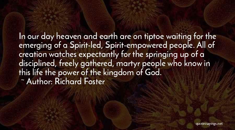 Richard Foster Quotes: In Our Day Heaven And Earth Are On Tiptoe Waiting For The Emerging Of A Spirit-led, Spirit-empowered People. All Of