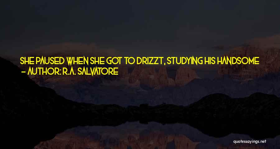 R.A. Salvatore Quotes: She Paused When She Got To Drizzt, Studying His Handsome Features. Who Have We Here? She Asked, Not Losing Her