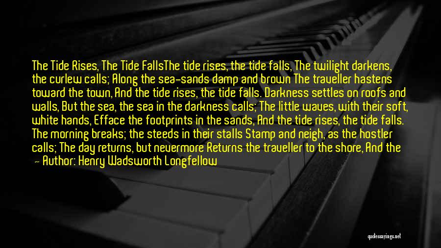 Henry Wadsworth Longfellow Quotes: The Tide Rises, The Tide Fallsthe Tide Rises, The Tide Falls, The Twilight Darkens, The Curlew Calls; Along The Sea-sands