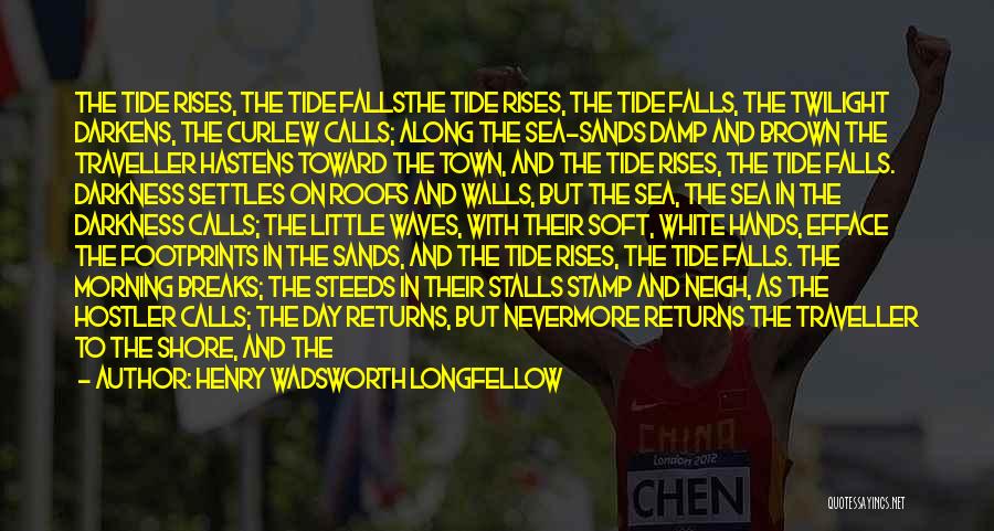 Henry Wadsworth Longfellow Quotes: The Tide Rises, The Tide Fallsthe Tide Rises, The Tide Falls, The Twilight Darkens, The Curlew Calls; Along The Sea-sands