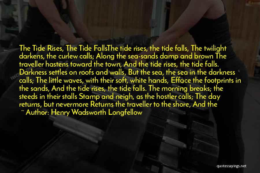 Henry Wadsworth Longfellow Quotes: The Tide Rises, The Tide Fallsthe Tide Rises, The Tide Falls, The Twilight Darkens, The Curlew Calls; Along The Sea-sands