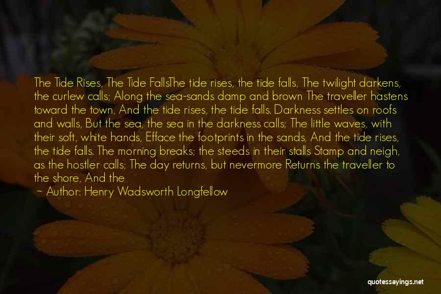 Henry Wadsworth Longfellow Quotes: The Tide Rises, The Tide Fallsthe Tide Rises, The Tide Falls, The Twilight Darkens, The Curlew Calls; Along The Sea-sands