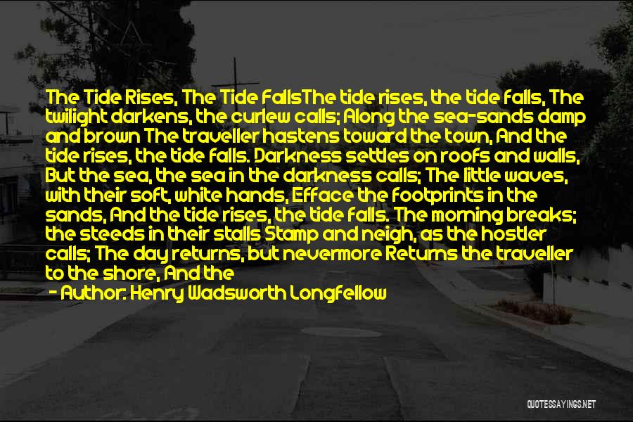 Henry Wadsworth Longfellow Quotes: The Tide Rises, The Tide Fallsthe Tide Rises, The Tide Falls, The Twilight Darkens, The Curlew Calls; Along The Sea-sands