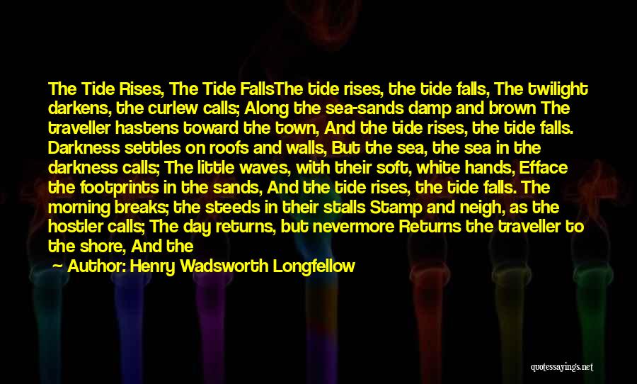 Henry Wadsworth Longfellow Quotes: The Tide Rises, The Tide Fallsthe Tide Rises, The Tide Falls, The Twilight Darkens, The Curlew Calls; Along The Sea-sands