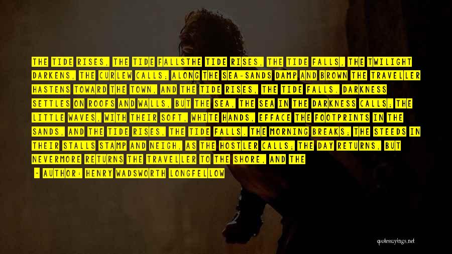 Henry Wadsworth Longfellow Quotes: The Tide Rises, The Tide Fallsthe Tide Rises, The Tide Falls, The Twilight Darkens, The Curlew Calls; Along The Sea-sands