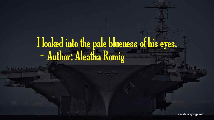 Aleatha Romig Quotes: I Looked Into The Pale Blueness Of His Eyes.