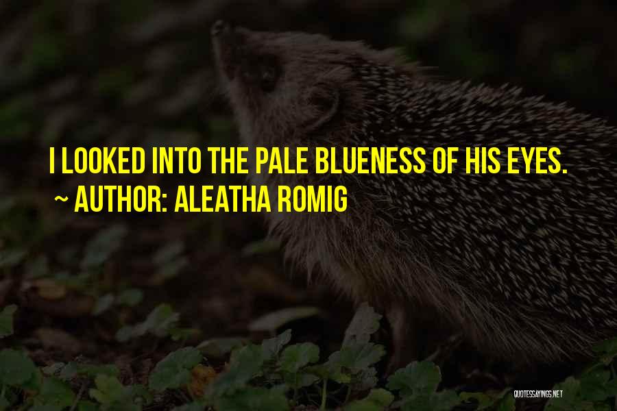 Aleatha Romig Quotes: I Looked Into The Pale Blueness Of His Eyes.