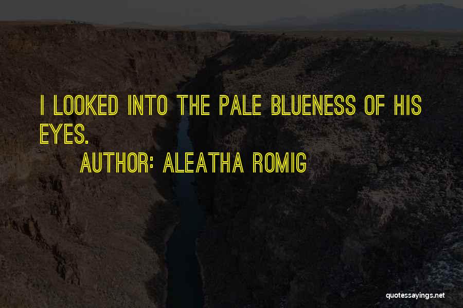 Aleatha Romig Quotes: I Looked Into The Pale Blueness Of His Eyes.