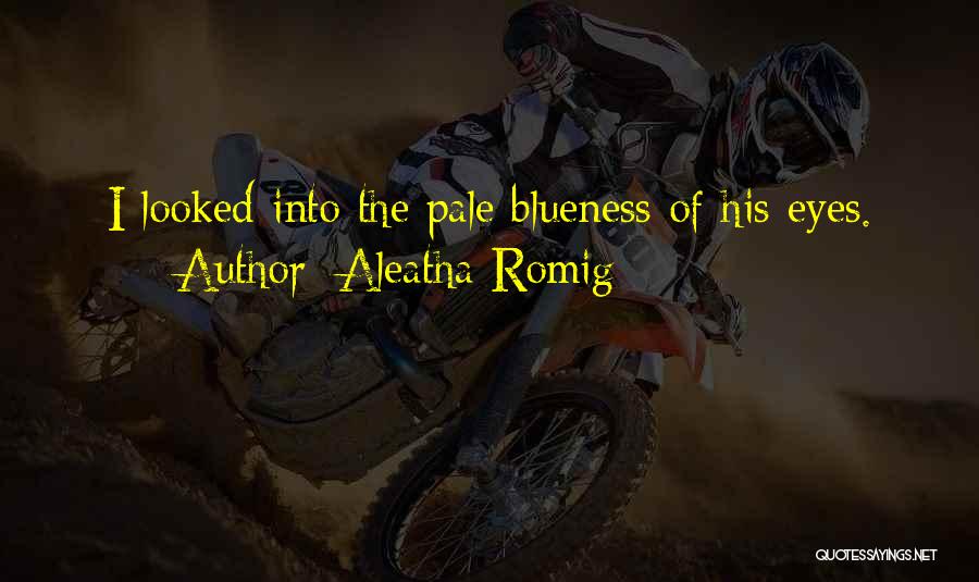 Aleatha Romig Quotes: I Looked Into The Pale Blueness Of His Eyes.