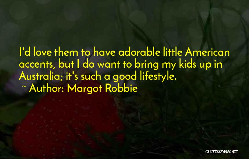 Margot Robbie Quotes: I'd Love Them To Have Adorable Little American Accents, But I Do Want To Bring My Kids Up In Australia;