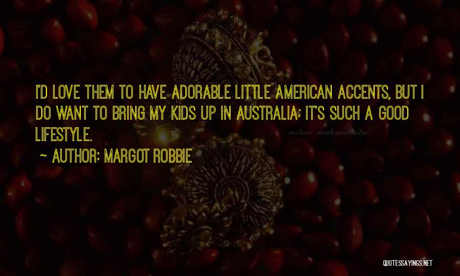 Margot Robbie Quotes: I'd Love Them To Have Adorable Little American Accents, But I Do Want To Bring My Kids Up In Australia;