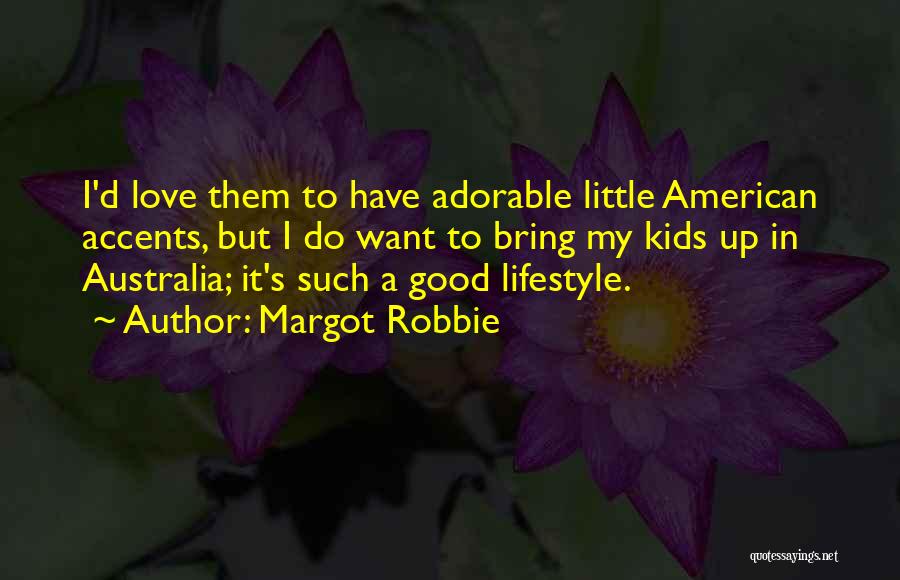 Margot Robbie Quotes: I'd Love Them To Have Adorable Little American Accents, But I Do Want To Bring My Kids Up In Australia;