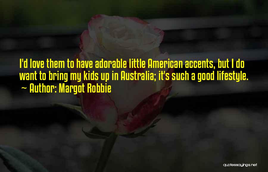 Margot Robbie Quotes: I'd Love Them To Have Adorable Little American Accents, But I Do Want To Bring My Kids Up In Australia;