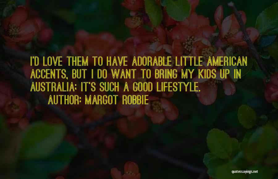 Margot Robbie Quotes: I'd Love Them To Have Adorable Little American Accents, But I Do Want To Bring My Kids Up In Australia;