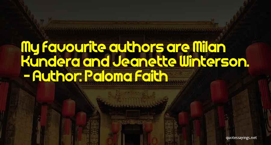 Paloma Faith Quotes: My Favourite Authors Are Milan Kundera And Jeanette Winterson.