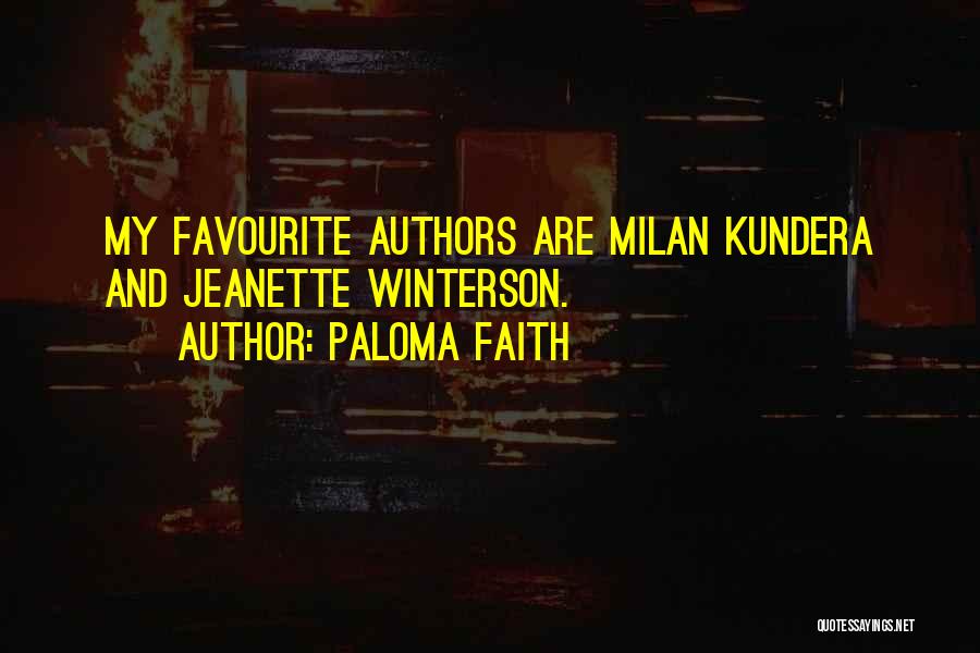 Paloma Faith Quotes: My Favourite Authors Are Milan Kundera And Jeanette Winterson.