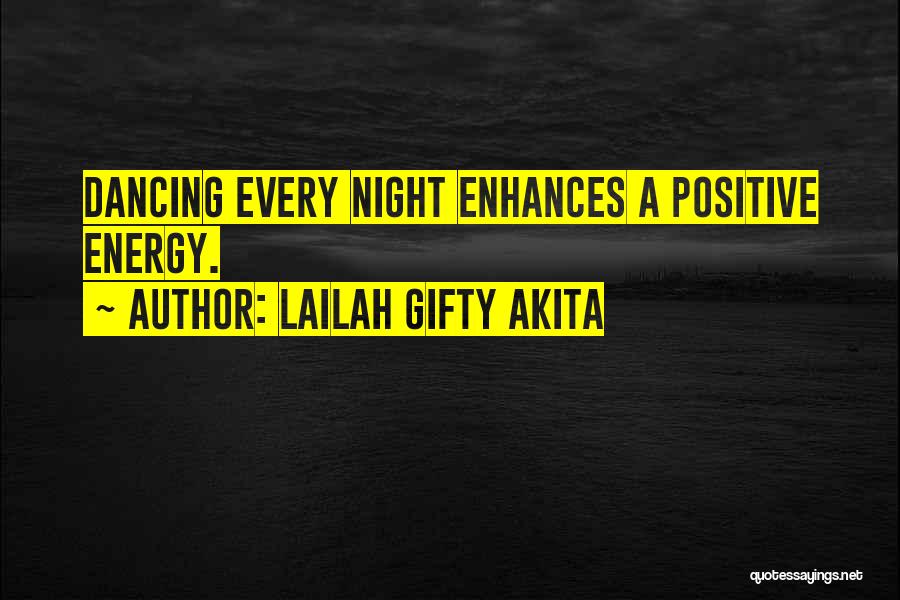 Lailah Gifty Akita Quotes: Dancing Every Night Enhances A Positive Energy.