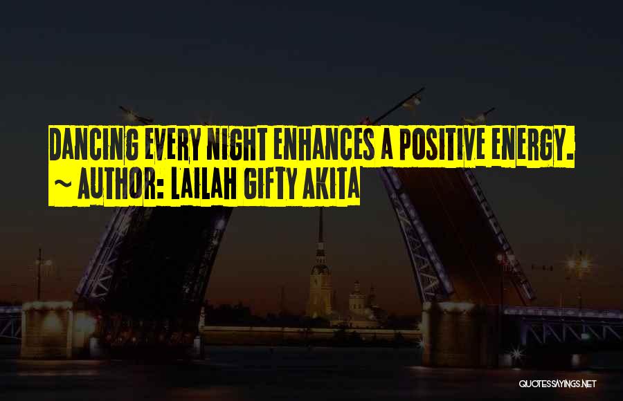 Lailah Gifty Akita Quotes: Dancing Every Night Enhances A Positive Energy.